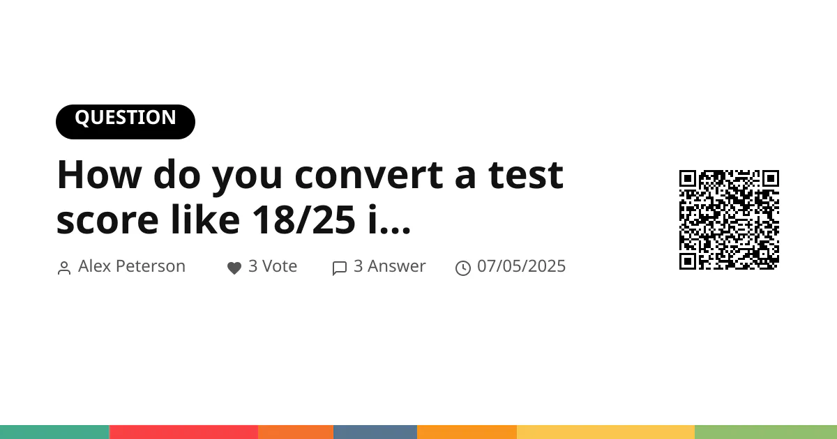 How do you convert a test score like 18/25 into a percentage? How do you convert a test score like 18/25 into a percentage?